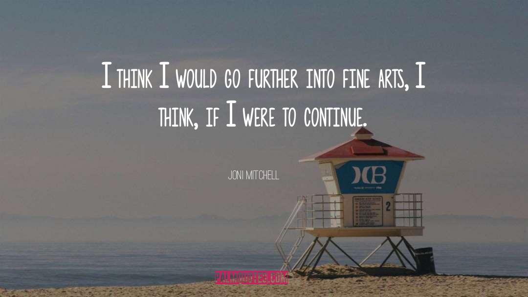Joni Mitchell Quotes: I think I would go