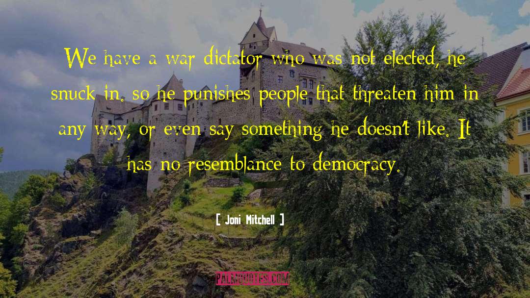 Joni Mitchell Quotes: We have a war dictator