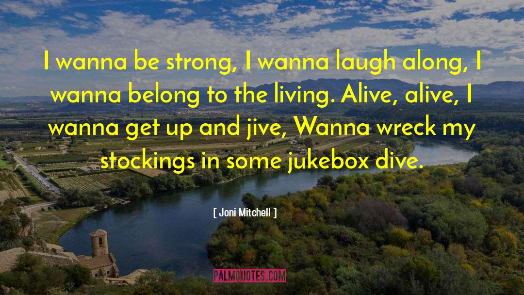 Joni Mitchell Quotes: I wanna be strong, I