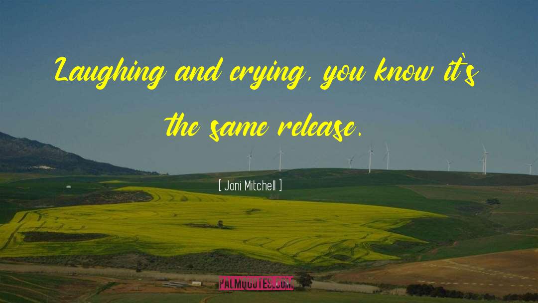 Joni Mitchell Quotes: Laughing and crying, you know