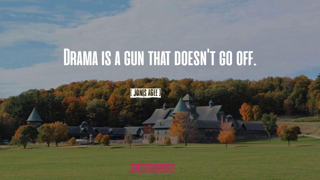 Jonis Agee Quotes: Drama is a gun that