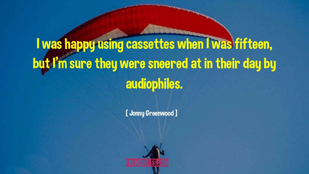 Jonny Greenwood Quotes: I was happy using cassettes