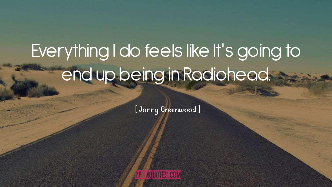 Jonny Greenwood Quotes: Everything I do feels like