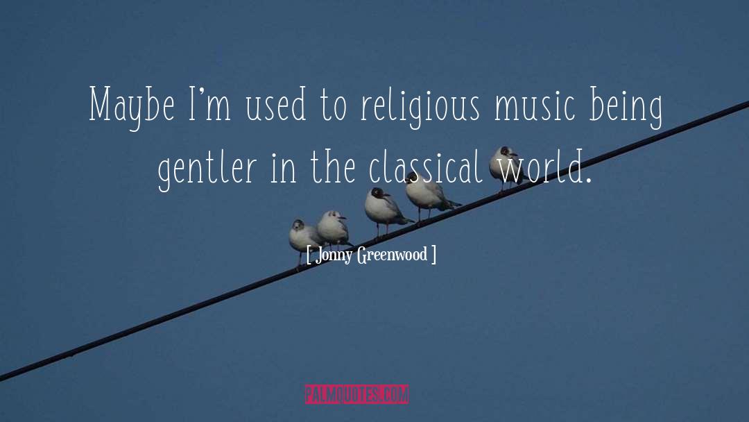 Jonny Greenwood Quotes: Maybe I'm used to religious