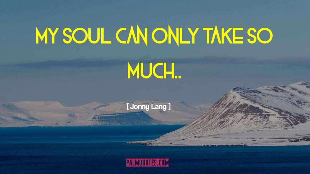 Jonny Lang Quotes: My soul can only take