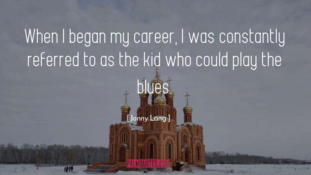 Jonny Lang Quotes: When I began my career,