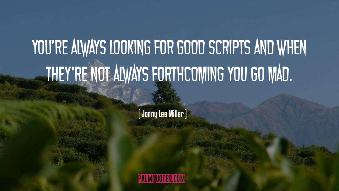 Jonny Lee Miller Quotes: You're always looking for good