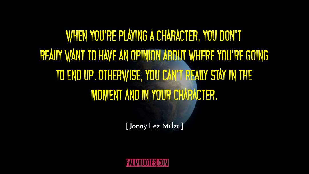 Jonny Lee Miller Quotes: When you're playing a character,