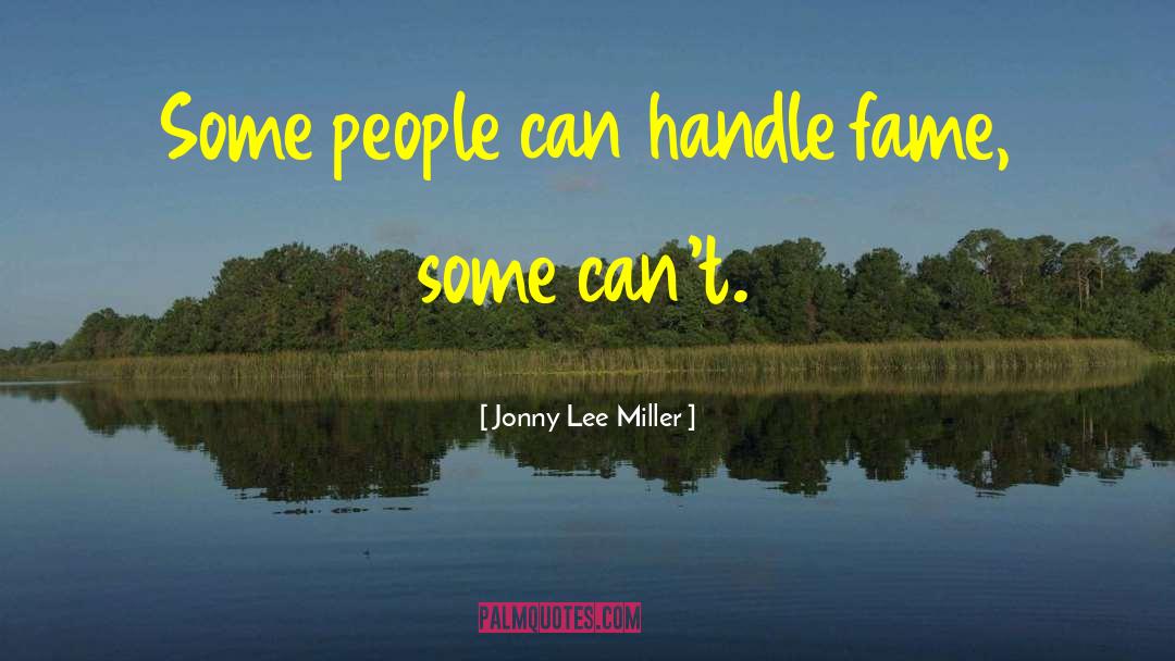 Jonny Lee Miller Quotes: Some people can handle fame,