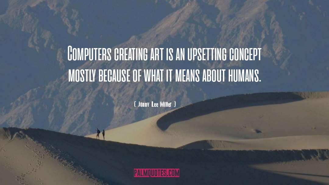 Jonny Lee Miller Quotes: Computers creating art is an