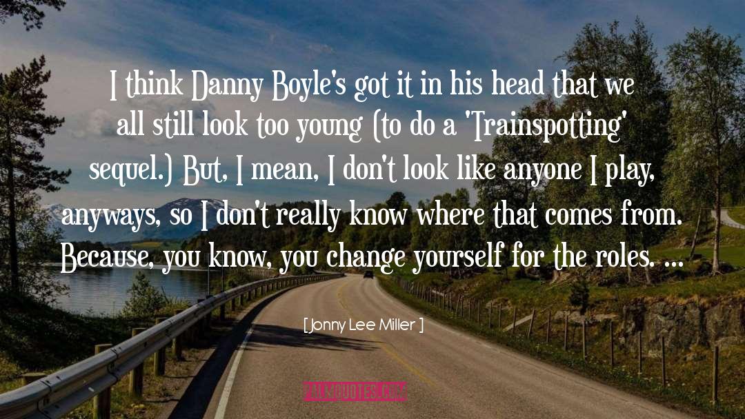 Jonny Lee Miller Quotes: I think Danny Boyle's got