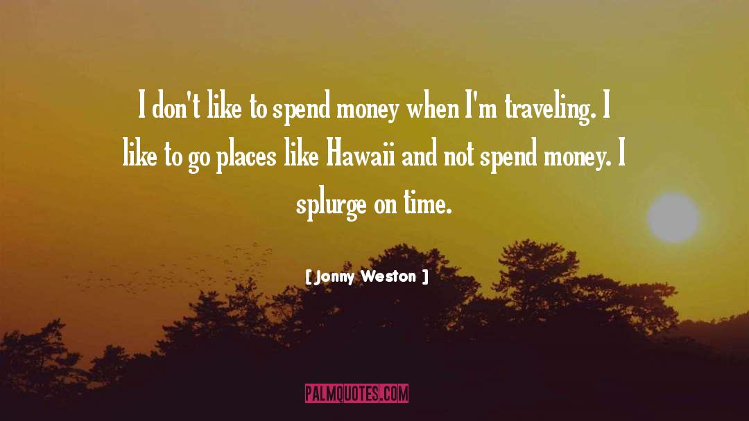 Jonny Weston Quotes: I don't like to spend