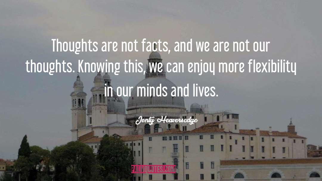 Jonty Heaversedge Quotes: Thoughts are not facts, and