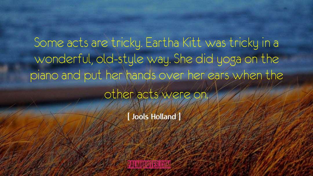 Jools Holland Quotes: Some acts are tricky. Eartha