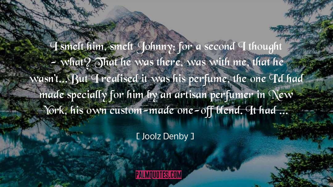 Joolz Denby Quotes: I smelt him, smelt Johnny;