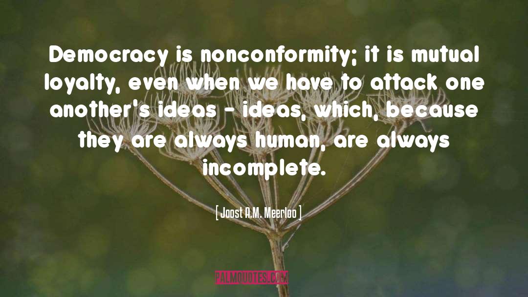 Joost A.M. Meerloo Quotes: Democracy is nonconformity; it is