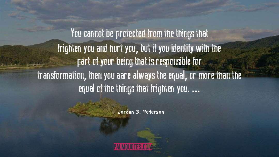 Jordan B. Peterson Quotes: You cannot be protected from