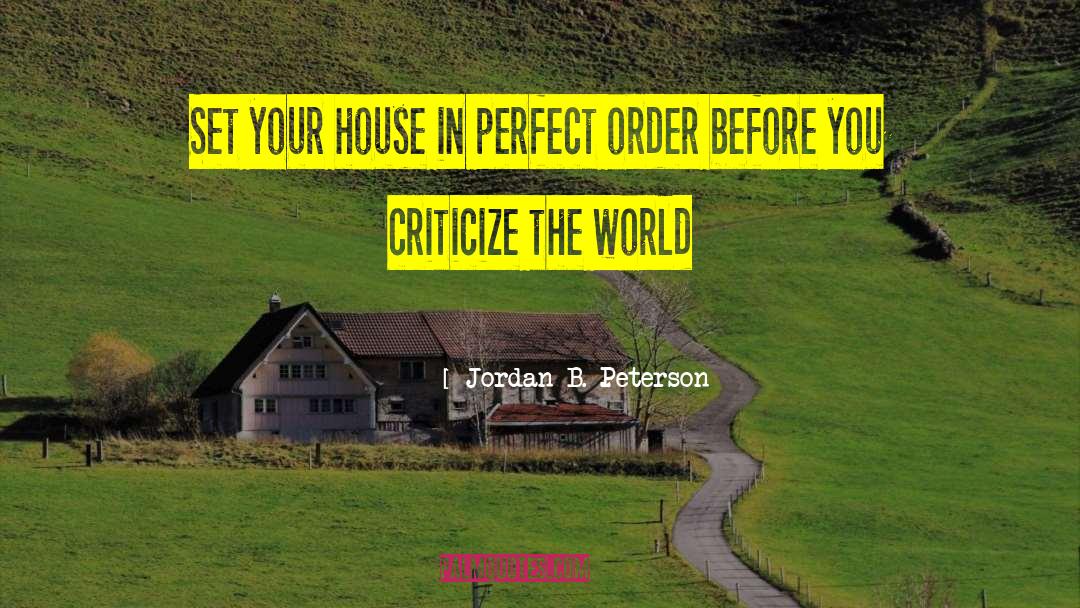 Jordan B. Peterson Quotes: Set your house in perfect