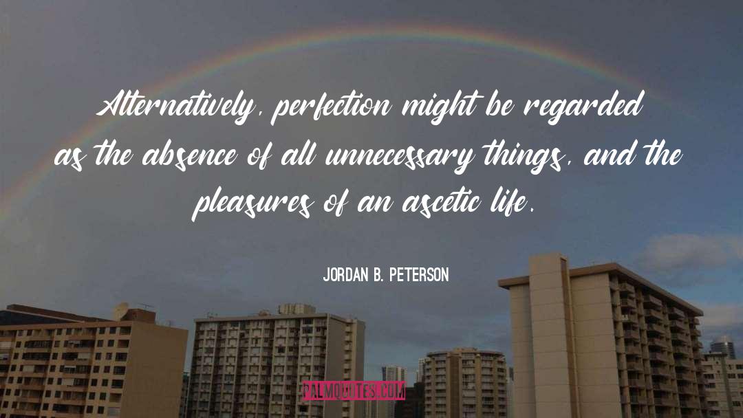 Jordan B. Peterson Quotes: Alternatively, perfection might be regarded