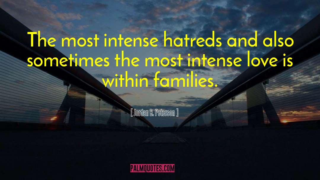 Jordan B. Peterson Quotes: The most intense hatreds and