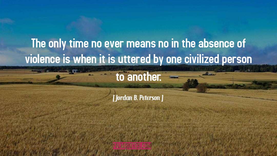Jordan B. Peterson Quotes: The only time no ever
