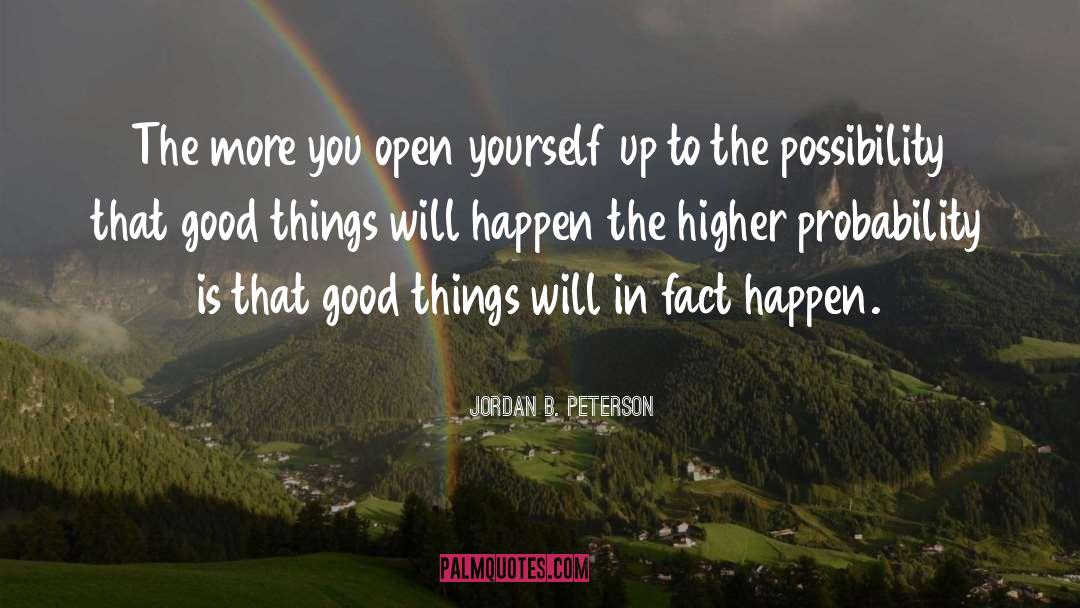 Jordan B. Peterson Quotes: The more you open yourself