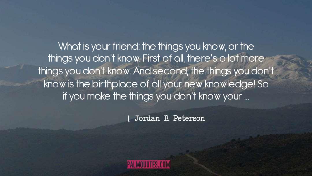 Jordan B. Peterson Quotes: What is your friend: the