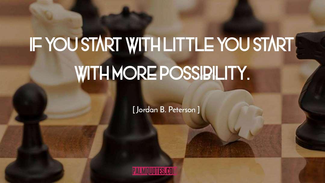 Jordan B. Peterson Quotes: If you start with little