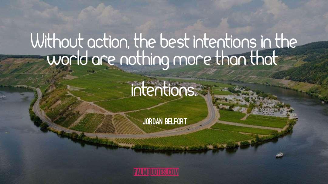Jordan Belfort Quotes: Without action, the best intentions