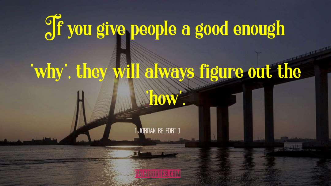 Jordan Belfort Quotes: If you give people a