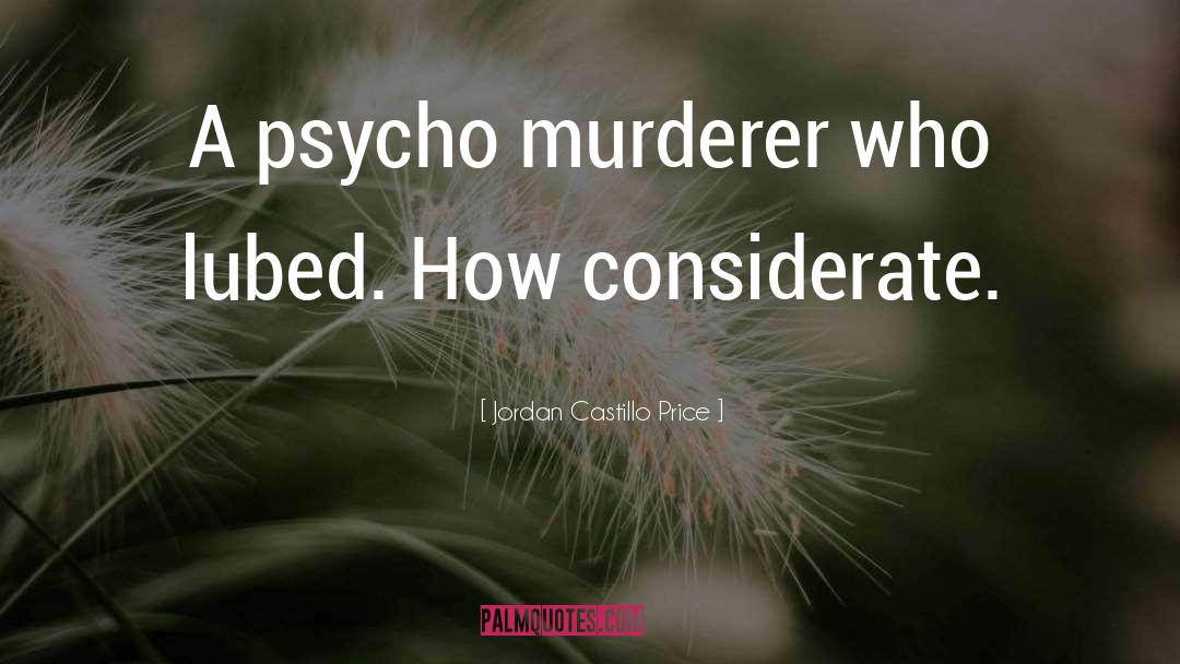 Jordan Castillo Price Quotes: A psycho murderer who lubed.