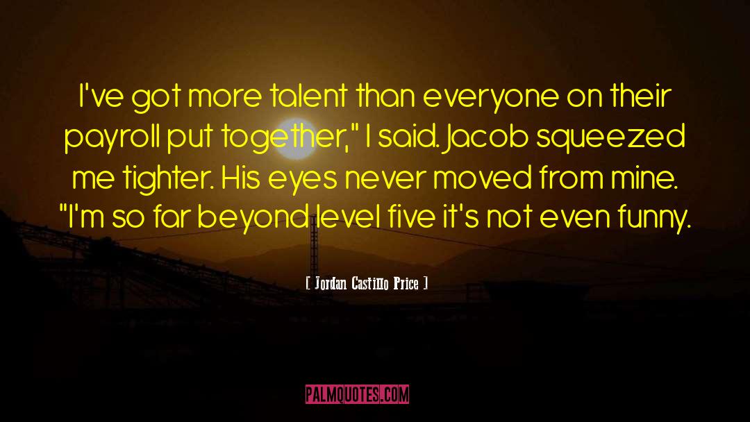 Jordan Castillo Price Quotes: I've got more talent than