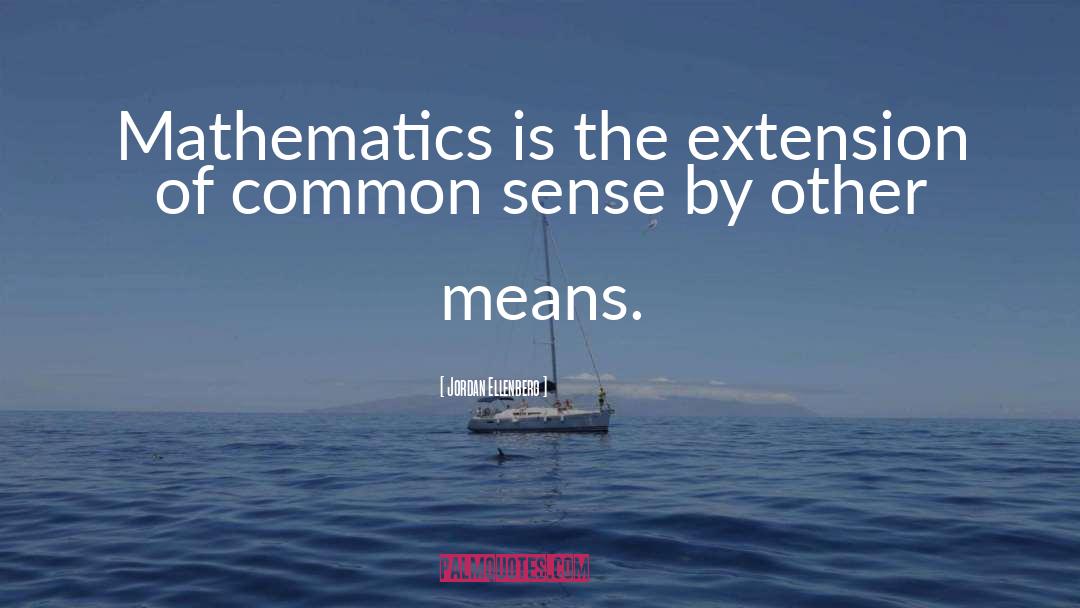 Jordan Ellenberg Quotes: Mathematics is the extension of