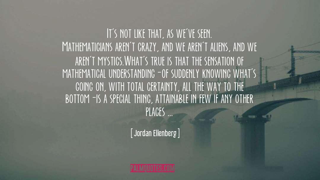 Jordan Ellenberg Quotes: It's not like that, as