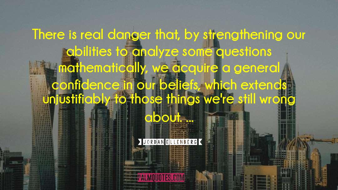 Jordan Ellenberg Quotes: There is real danger that,
