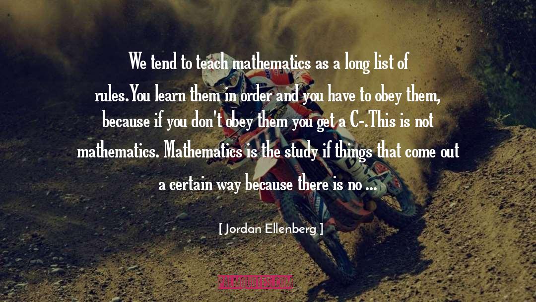 Jordan Ellenberg Quotes: We tend to teach mathematics