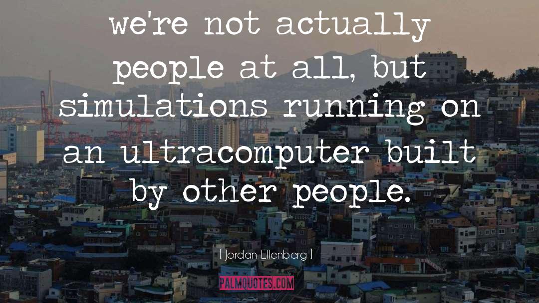 Jordan Ellenberg Quotes: we're not actually people at