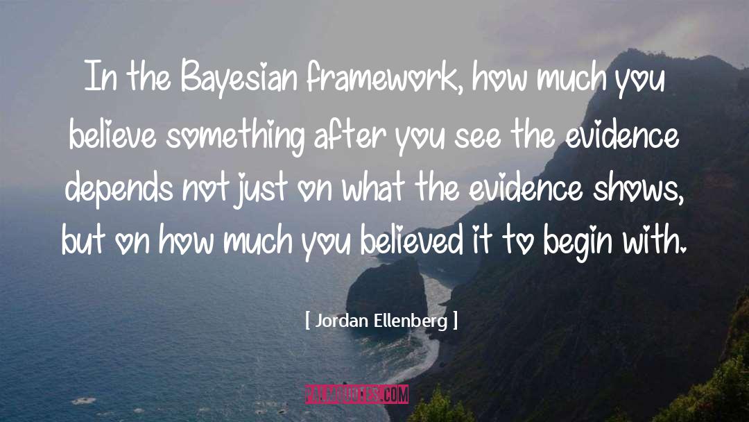 Jordan Ellenberg Quotes: In the Bayesian framework, how