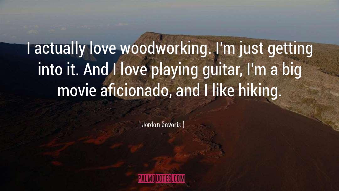 Jordan Gavaris Quotes: I actually love woodworking. I'm