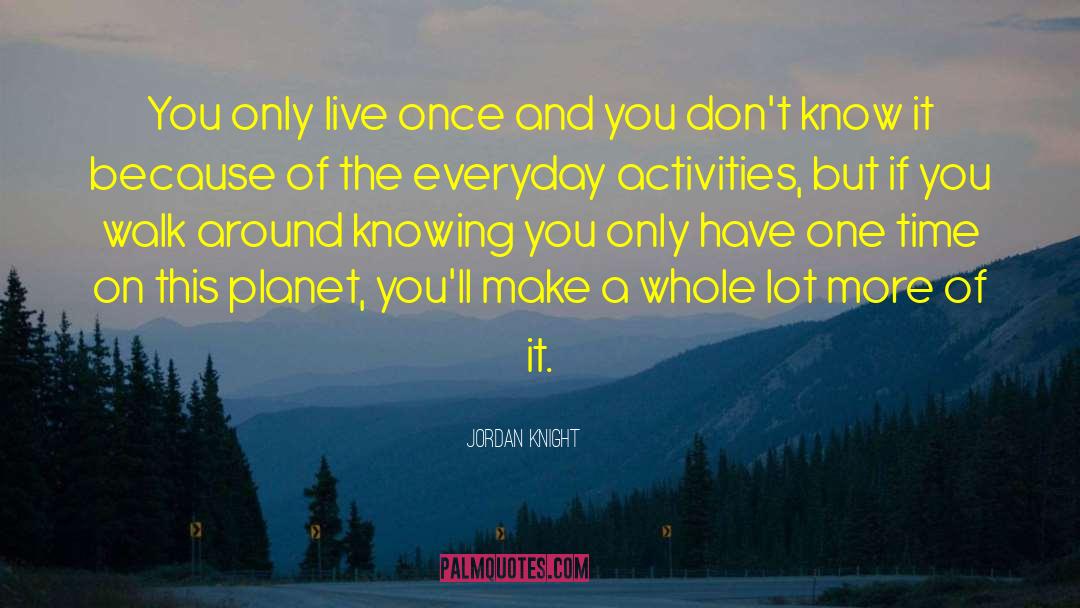 Jordan Knight Quotes: You only live once and