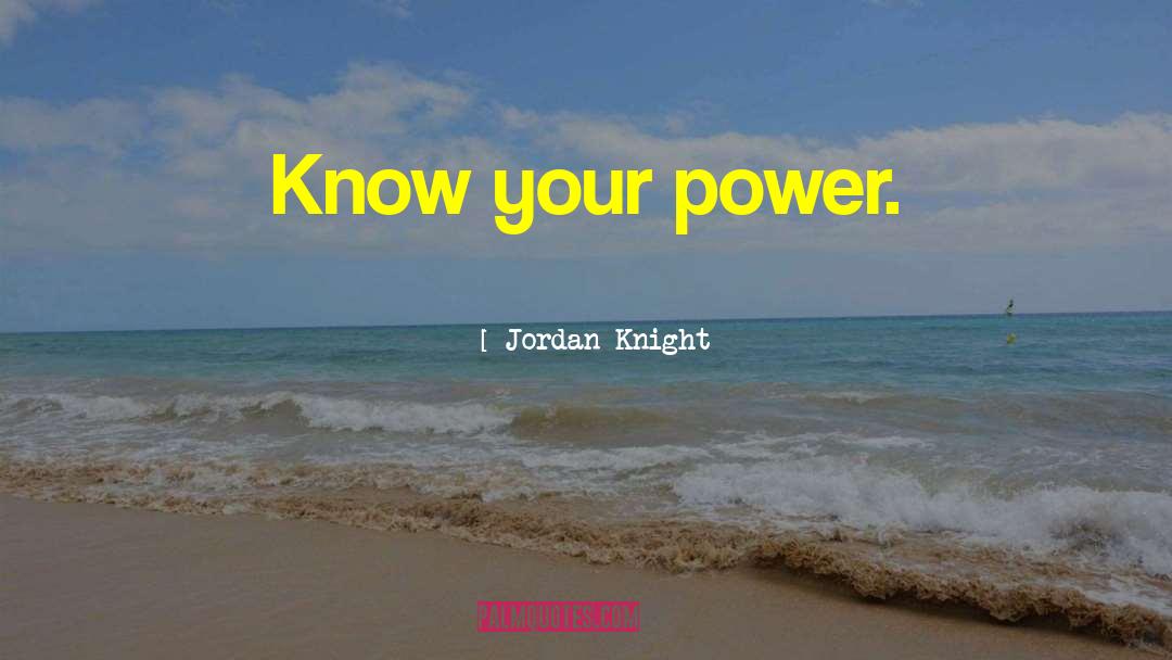 Jordan Knight Quotes: Know your power.