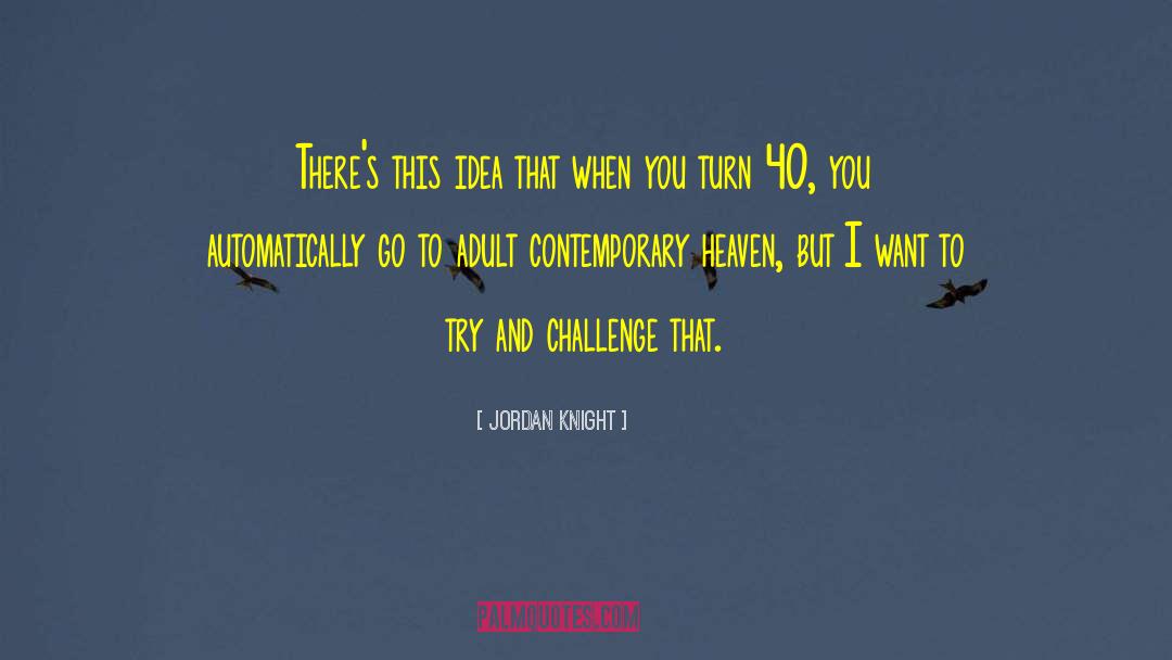 Jordan Knight Quotes: There's this idea that when