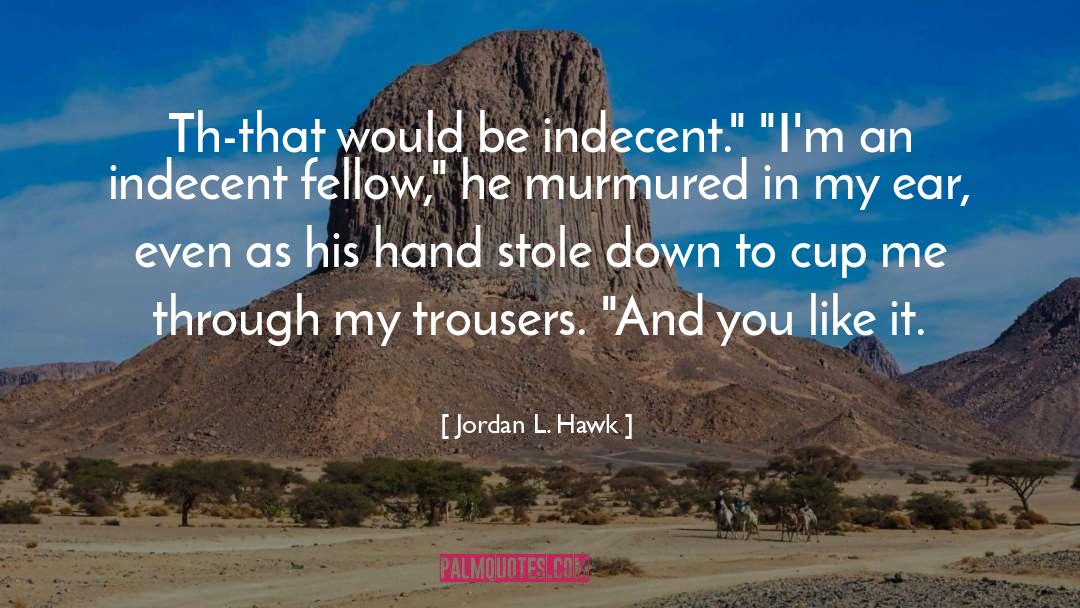 Jordan L. Hawk Quotes: Th-that would be indecent.
