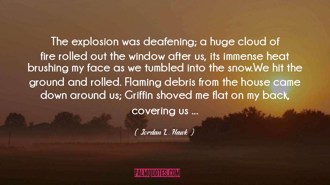 Jordan L. Hawk Quotes: The explosion was deafening; a