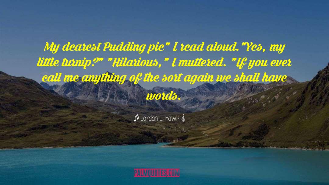 Jordan L. Hawk Quotes: My dearest Pudding pie