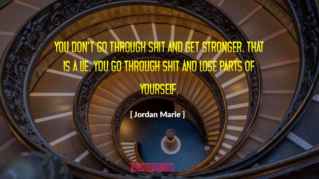 Jordan Marie Quotes: You don't go through shit