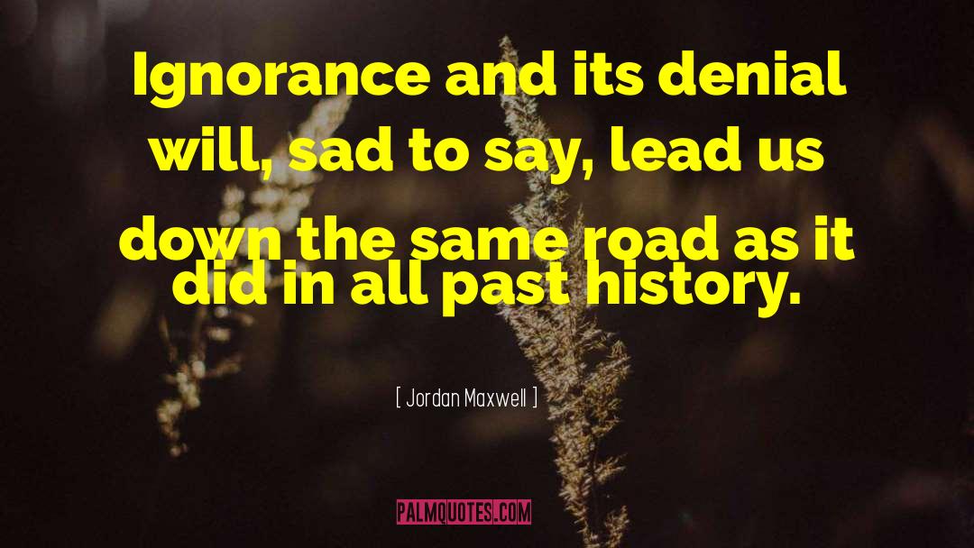 Jordan Maxwell Quotes: Ignorance and its denial will,