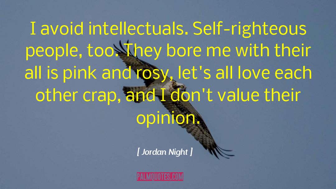 Jordan Night Quotes: I avoid intellectuals. Self-righteous people,