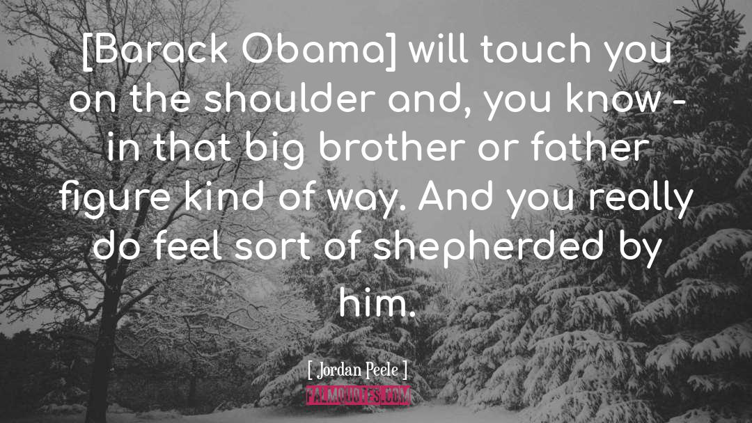 Jordan Peele Quotes: [Barack Obama] will touch you