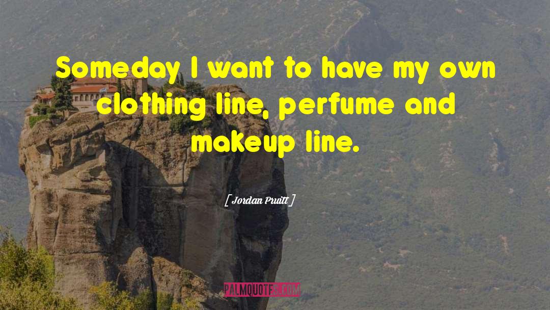 Jordan Pruitt Quotes: Someday I want to have